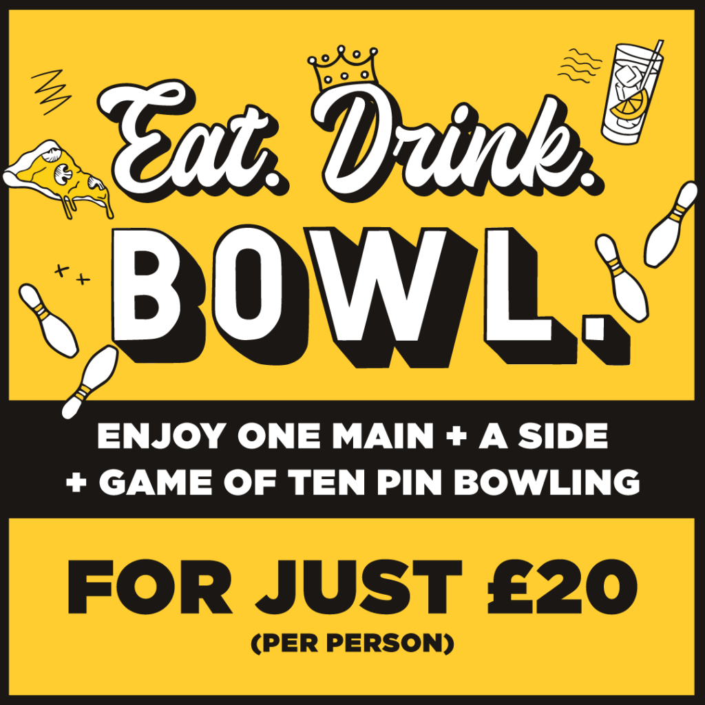 Eat Drink Bowl offer. Enjoy One Main, one side and a game of bowling for just £20 per person
